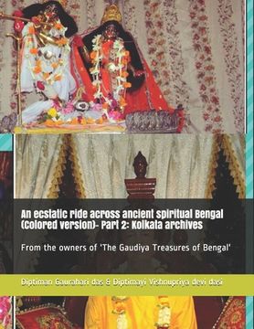 portada An ecstatic ride across ancient spiritual Bengal (Colored version)- Part 2: Kolkata archives: From the owners of 'The Gaudiya Treasures of Bengal' (en Inglés)