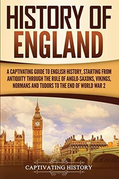 portada History of England: A Captivating Guide to English History, Starting From Antiquity Through the Rule of the Anglo-Saxons, Vikings, Normans, and Tudors to the end of World war 2 (in English)