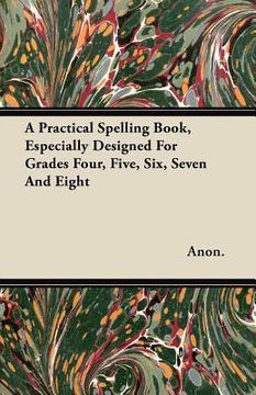 portada a practical spelling book, especially designed for grades four, five, six, seven and eight