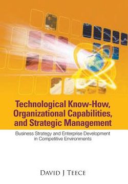 portada Technological Know-How, Organizational Capabilities, and Strategic Management: Business Strategy and Enterprise Development in Competitive Environment (en Inglés)