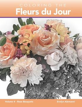 portada Coloring the Fleurs Du Jour: Volume 4 Rose Bouquets (en Inglés)
