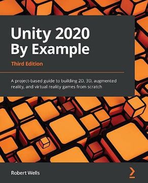 portada Unity 2020 by Example: A Project-Based Guide to Building 2d, 3d, Augmented Reality, and Virtual Reality Games From Scratch, 3rd Edition 