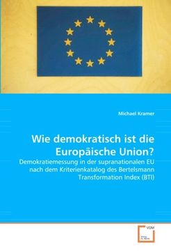 portada Wie demokratisch ist die Europäische Union?: Demokratiemessung in der supranationalen EU nach dem Kriterienkatalog des Bertelsmann Transformation Index (BTI)