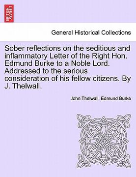 portada sober reflections on the seditious and inflammatory letter of the right hon. edmund burke to a noble lord. addressed to the serious consideration of h (en Inglés)