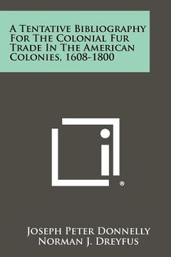 portada a tentative bibliography for the colonial fur trade in the american colonies, 1608-1800 (en Inglés)
