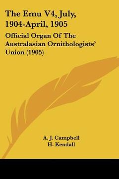 portada the emu v4, july, 1904-april, 1905: official organ of the australasian ornithologists' union (1905) (en Inglés)