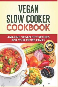 portada Vegan Slow Cooker Cookbook: Amazing Vegan Diet Recipes for your Entire Family: Vegan Diet, Vegan Recipes, Vegan Food, Plant-based Diet, Plant-Base