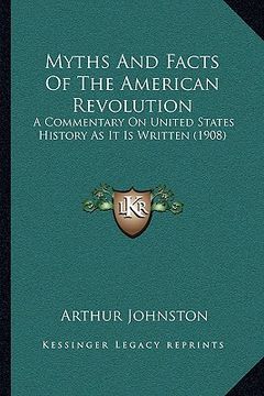 portada myths and facts of the american revolution: a commentary on united states history as it is written (1908) (en Inglés)