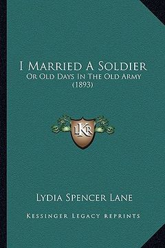 portada i married a soldier: or old days in the old army (1893) or old days in the old army (1893) (en Inglés)