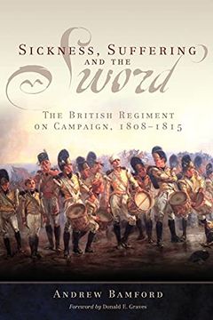 portada Sickness, Suffering, and the Sword: The British Regiment on Campaign, 1808–1815 (Volume 37) (Campaigns and Commanders Series) 