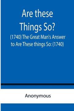 portada Are these Things So? (1740) The Great Man's Answer to Are These things So: (1740)