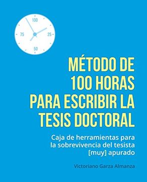 portada Metodo de 100 Horas Para Escribir la Tesis Doctoral: Manual de Sobrevivencia Para el Tesista muy Apurado