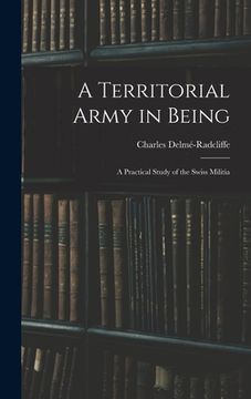 portada A Territorial Army in Being: A Practical Study of the Swiss Militia (en Inglés)
