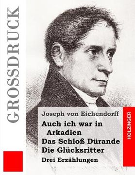 portada Auch ich war in Arkadien / Das Schloß Dürande / Die Glücksritter (Großdruck): Drei Erzählungen (en Alemán)