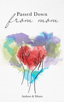 portada Passed Down from Mom: A Collection of Inspiring Stories about Moms & Motherhood (en Inglés)