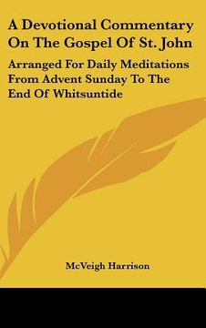 portada a devotional commentary on the gospel of st. john: arranged for daily meditations from advent sunday to the end of whitsuntide (in English)