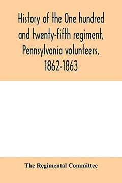 portada History of the one Hundred and Twenty-Fifth Regiment, Pennsylvania Volunteers, 1862-1863 (en Inglés)