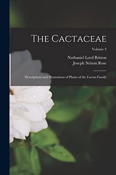 portada The Cactaceae: Descriptions and Illustrations of Plants of the Cactus Family; Volume 3 (en Inglés)