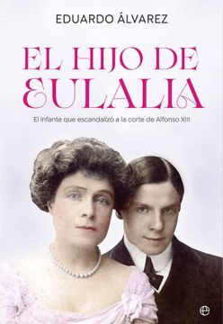portada El Hijo de Eulalia: Luis Fernando de Orleans, el Infante que Escandalizó a la Corte de Alfonso Xiii (in Spanish)