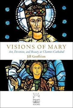 portada Visions of Mary: Art, Devotion, and Beauty at Chartres Cathedral (Mount Tabor Books) (in English)