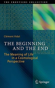 portada The Beginning and the End: The Meaning of Life in a Cosmological Perspective (The Frontiers Collection) (in English)