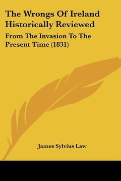 portada the wrongs of ireland historically reviewed: from the invasion to the present time (1831) (en Inglés)