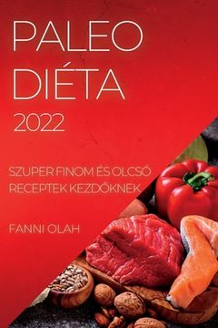 portada Paleo Diéta 2022: Szuper Finom És Olcsó Receptek KezdŐknek (en Húngaro)