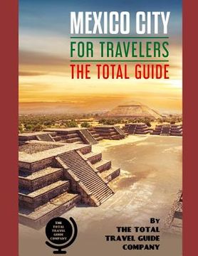 portada MEXICO CITY FOR TRAVELERS. The total guide: The comprehensive traveling guide for all your traveling needs. By THE TOTAL TRAVEL GUIDE COMPANY (in English)