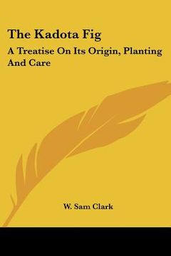 portada the kadota fig: a treatise on its origin, planting and care (en Inglés)