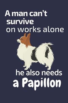 portada A man can't survive on works alone he also needs a Papillon: For Papillon Dog Fans (en Inglés)