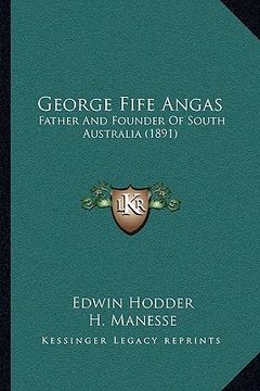 portada george fife angas: father and founder of south australia (1891) (en Inglés)