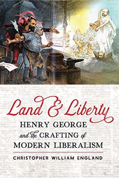 portada Land and Liberty: Henry George and the Crafting of Modern Liberalism (Hagley Library Studies in Business, Technology, and Politics) (en Inglés)