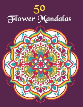 portada 50 Flower Mandalas: Mandala Coloring Book For Girls Ages 8-12 (in English)