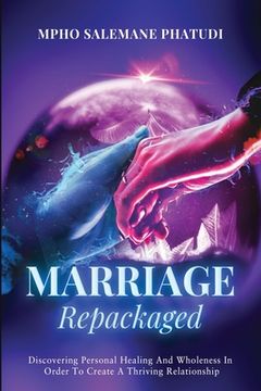 portada Marriage Repackaged: Discovering Personal Healing And Wholeness In Order To Create A Thriving Relationship (in English)