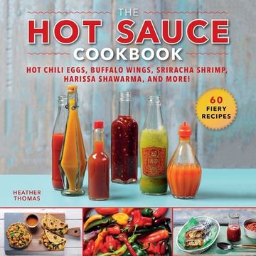 portada The Hot Sauce Cookbook: Hot Chili Eggs, Buffalo Wings, Sriracha Shrimp, Harissa Shawarma, and More! (en Inglés)