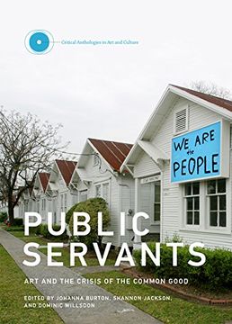 portada Public Servants: Art and the Crisis of the Common Good (Critical Anthologies in Art and Culture)
