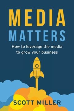 portada Media Matters: How To Leverage The Media To Grow Your Business 