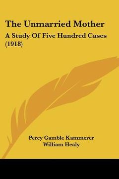 portada the unmarried mother: a study of five hundred cases (1918) (en Inglés)