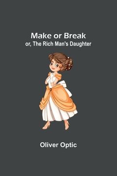 portada Make or Break; or, The Rich Man's Daughter (in English)