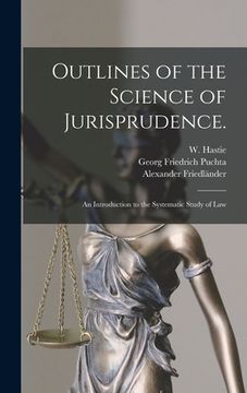 portada Outlines of the Science of Jurisprudence.: An Introduction to the Systematic Study of Law (en Inglés)