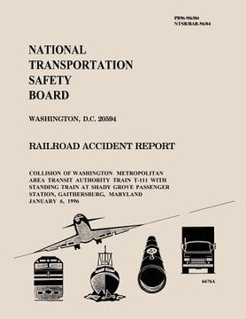 portada Railroad Accident Report: Collision of Washington Metropolitan Area Transit Authority Train T-111 With Standing Train at Shady Grove Passenger S (en Inglés)