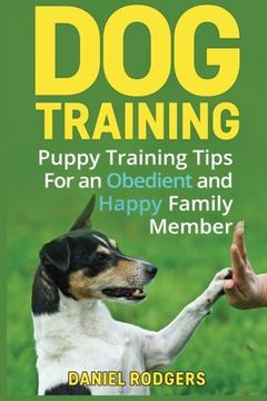 portada Dog Training: Puppy Training Tips For an Obedient and Happy Family Member: Volume 1 (Dog Grooming, Dog Tricks, Stuffed Animals)