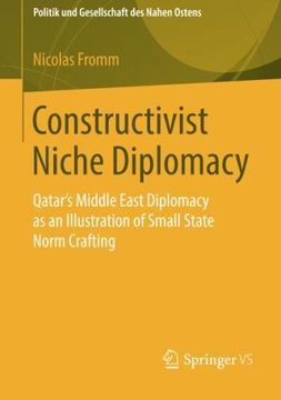 portada Constructivist Niche Diplomacy: Qatar’s Middle East Diplomacy as an Illustration of Small State Norm Crafting (Politik und Gesellschaft des Nahen Ostens) (en Inglés)
