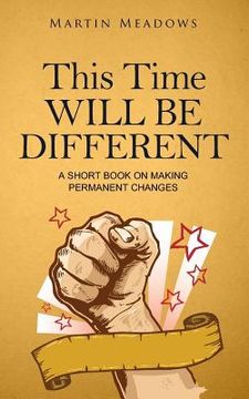 portada This Time Will Be Different: A Short Book on Making Permanent Changes (en Inglés)