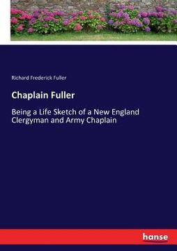 portada Chaplain Fuller: Being a Life Sketch of a New England Clergyman and Army Chaplain (en Inglés)