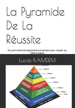 portada La Pyramide De La Réussite: Ou comment entreprendre autrement pour réussir au 21ème siècle (en Francés)