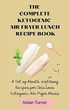 portada The Complete Ketogenic air Fryer Lunch Recipe Book: A set of Mouth-Watering Recipes for Delicious Ketogenic air Fryer Meals (en Inglés)