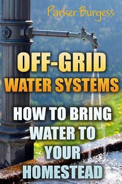 portada Off-Grid Water Systems: How To Bring Water To Your Homestead (in English)