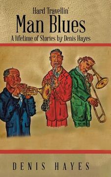 portada Hard Travellin' Man Blues: A Lifetime of Stories by Denis Hayes (en Inglés)