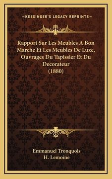 portada Rapport Sur Les Meubles A Bon Marche Et Les Meubles De Luxe, Ouvrages Du Tapissier Et Du Decorateur (1880) (en Francés)